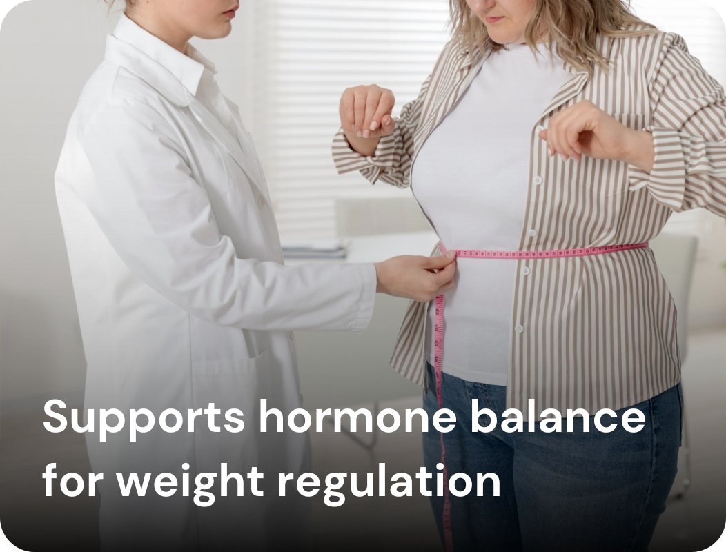 Supports hormone balance for weight regulation