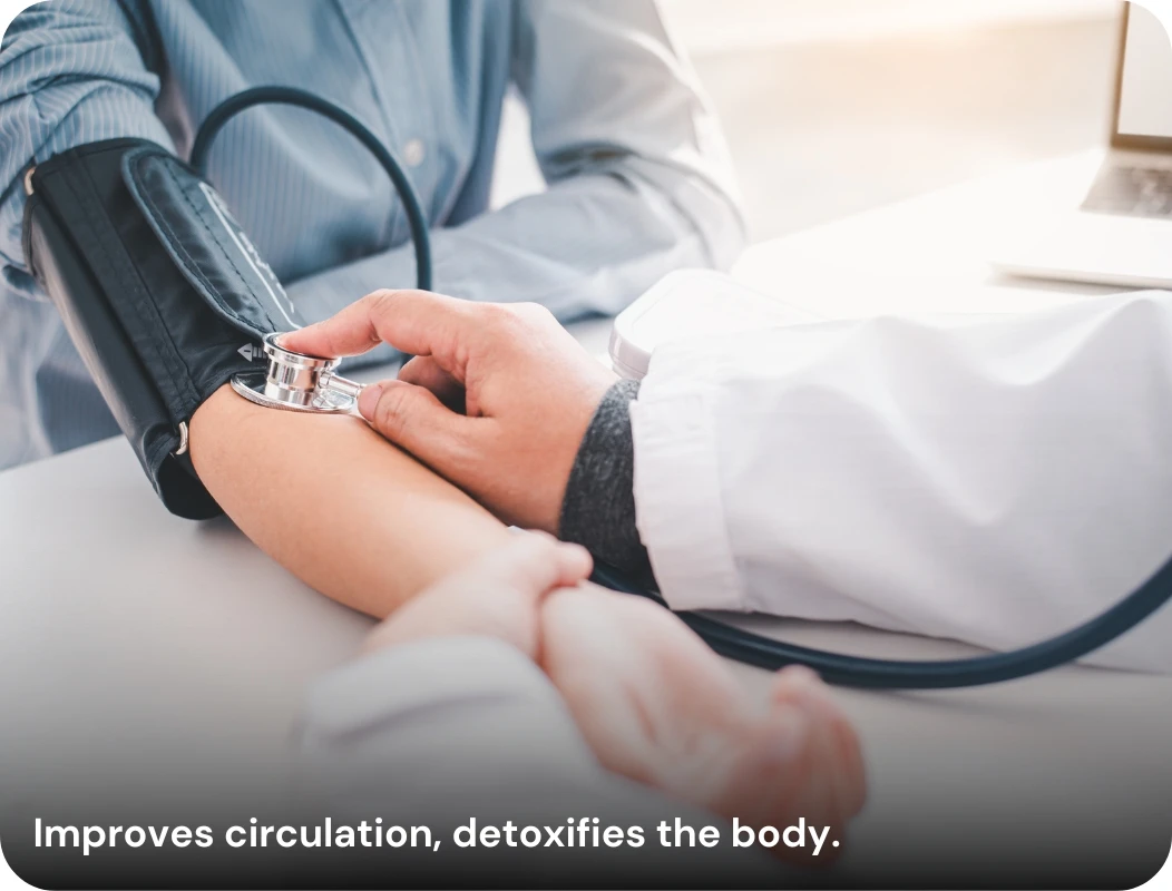 Improves circulation, detoxifies the body