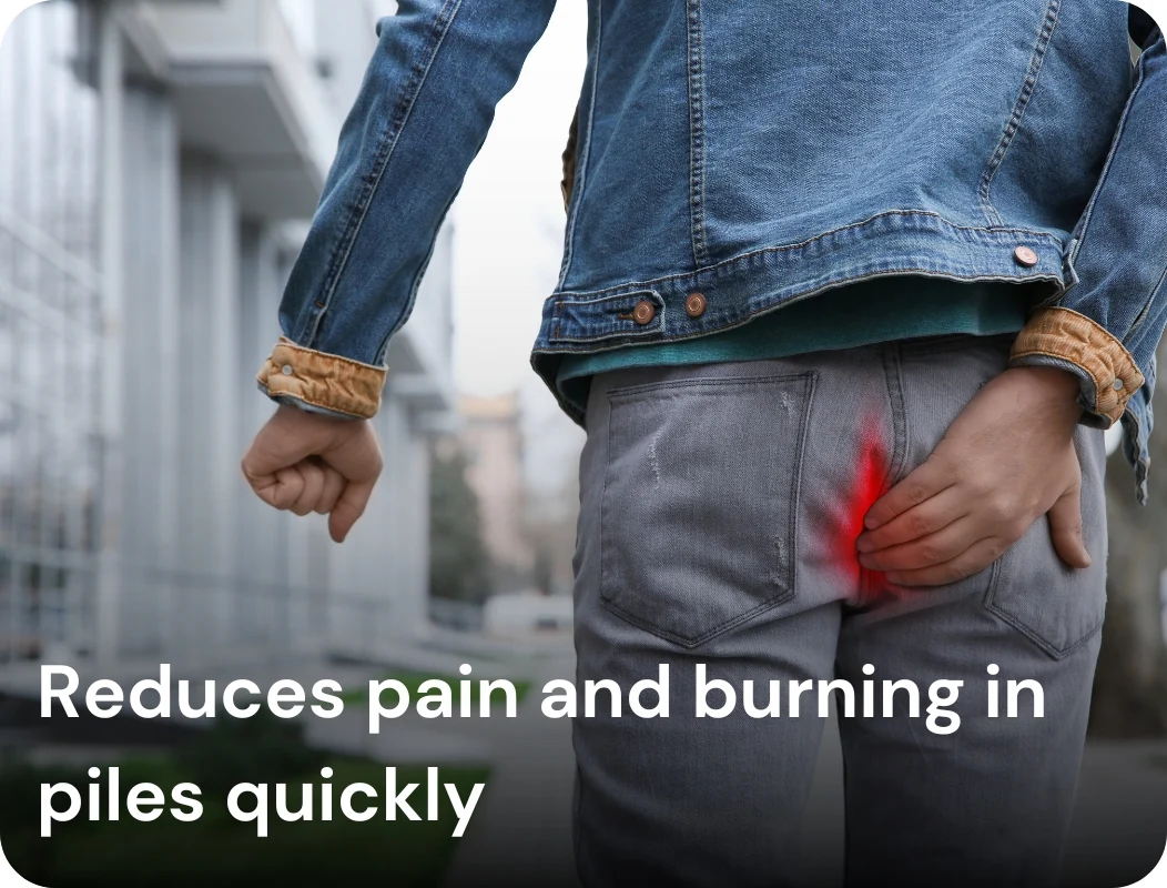 Reduces pain and burning in piles quickly