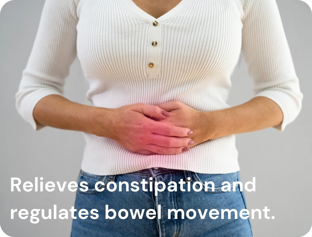 Relieves constipation and regulates bowel movement.
